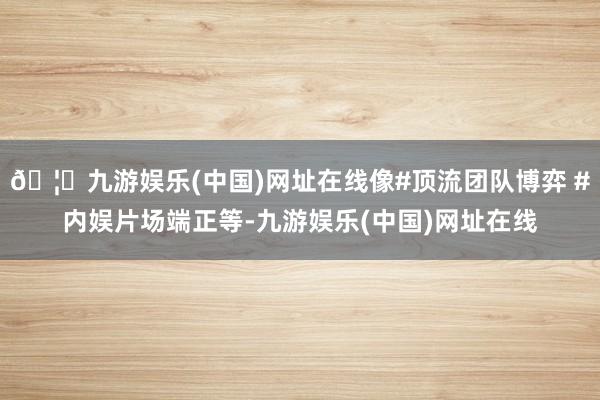 🦄九游娱乐(中国)网址在线像#顶流团队博弈 #内娱片场端正等-九游娱乐(中国)网址在线