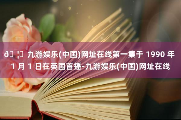 🦄九游娱乐(中国)网址在线第一集于 1990 年 1 月 1 日在英国首播-九游娱乐(中国)网址在线