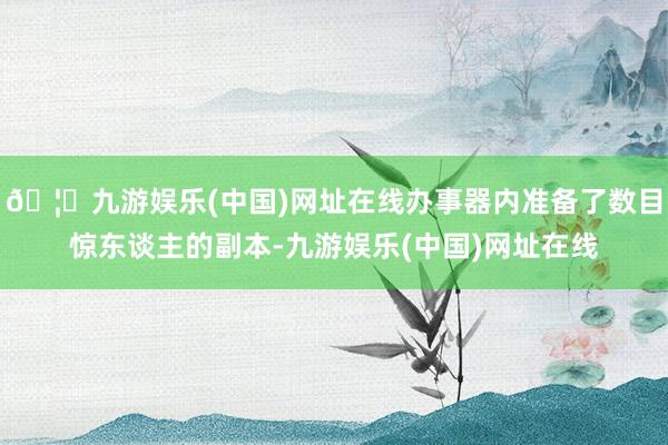 🦄九游娱乐(中国)网址在线办事器内准备了数目惊东谈主的副本-九游娱乐(中国)网址在线