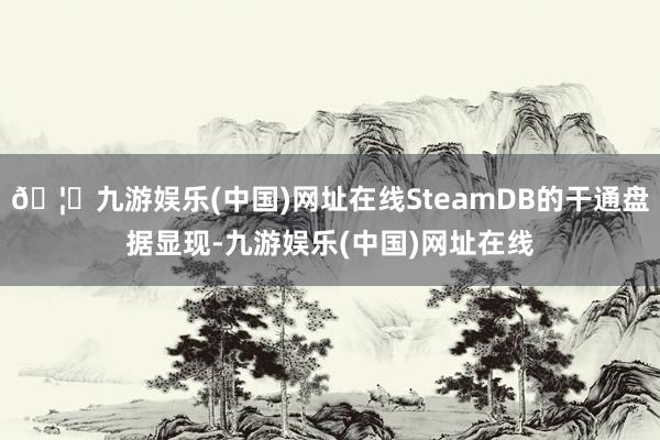 🦄九游娱乐(中国)网址在线SteamDB的干通盘据显现-九游娱乐(中国)网址在线