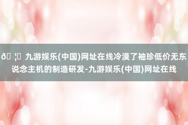 🦄九游娱乐(中国)网址在线冷漠了袖珍低价无东说念主机的制造研发-九游娱乐(中国)网址在线