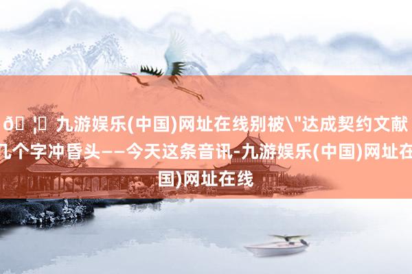 🦄九游娱乐(中国)网址在线别被