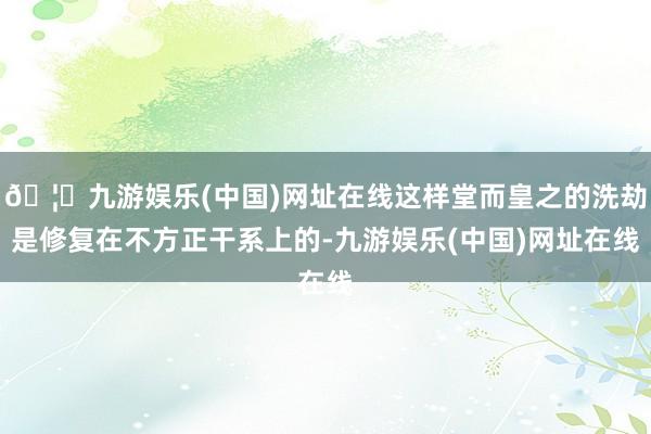 🦄九游娱乐(中国)网址在线这样堂而皇之的洗劫是修复在不方正干系上的-九游娱乐(中国)网址在线